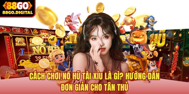 Nổ hũ tài xỉu là gì